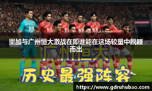 里加与广州恒大激战在即谁能在这场较量中脱颖而出